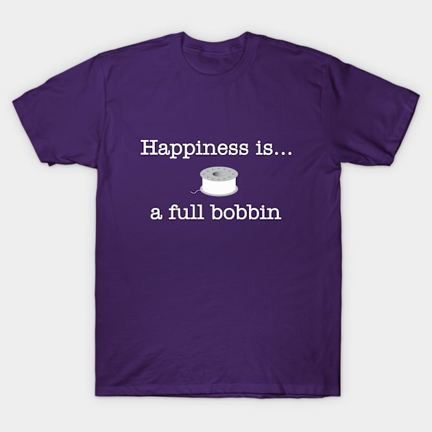 Happiness is a full bobbin... T-Shirt by beccabug